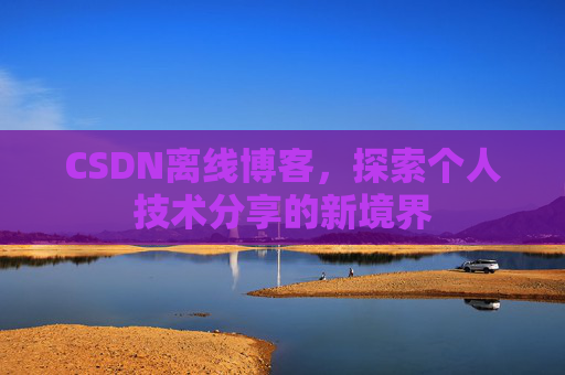 CSDN离线博客，探索个人技术分享的新境界